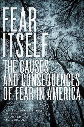 Fear Itself: The Causes and Consequences of Fear in America by Christopher D. Bader 9781479864362