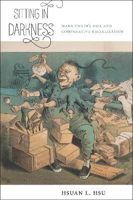 Sitting in Darkness: Mark Twain's Asia and Comparative Racialization by Hsuan L. Hsu 9781479880416