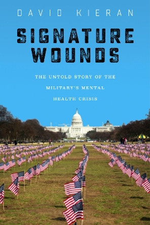 Signature Wounds: The Untold Story of the Military's Mental Health Crisis by David Kieran 9781479892365