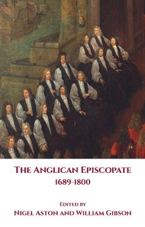 The Anglican Episcopate 1689-1800 by Nigel Aston