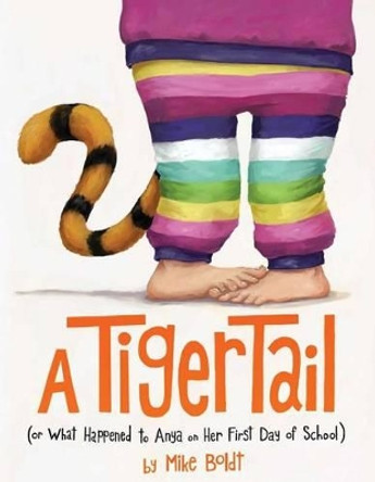 A Tiger Tail: (Or What Happened to Anya on Her First Day of School) by Mike Boldt 9781481448857