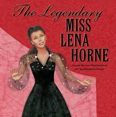 The Legendary Miss Lena Horne by Carole Boston Weatherford 9781481468244