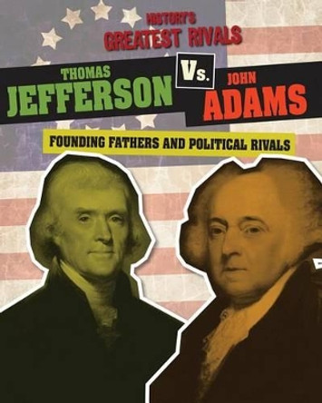 Thomas Jefferson vs. John Adams: Founding Fathers and Political Rivals by Ellis Roxburgh 9781482442410