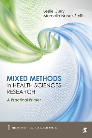 Mixed Methods in Health Sciences Research: A Practical Primer by Leslie A. Curry 9781483306773