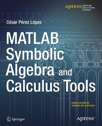 MATLAB Symbolic Algebra and Calculus Tools by Cesar Lopez 9781484203446