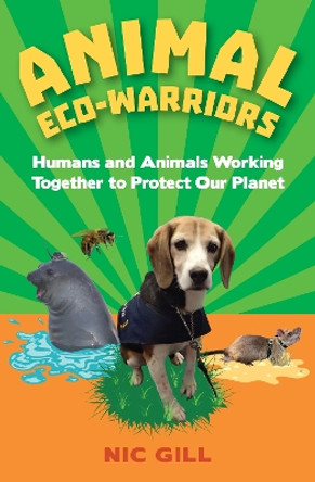 Animal Eco-Warriors: Humans and Animals Working Together to Protect Our Planet by Nic Gill 9781486306213
