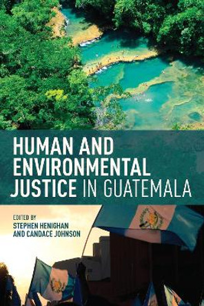 Human and Environmental Justice in Guatemala by Stephen Henighan 9781487522971