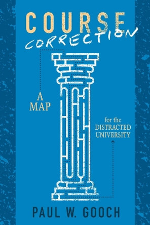 Course Correction: A Map for the Distracted University by Paul W. Gooch 9781487523565