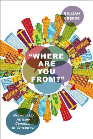 &quot;Where Are You From?&quot;: Growing Up African-Canadian in Vancouver by Gillian Creese 9781487524562