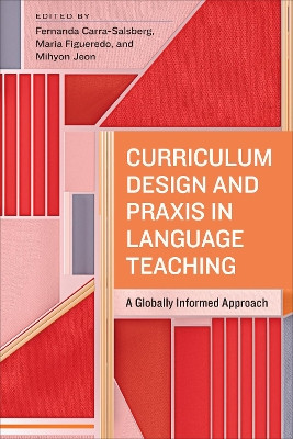 Curriculum Design and Praxis in Language Teaching: A Globally Informed Approach by Fernanda Carra-Salsberg 9781487528911