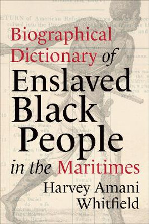 Biographical Dictionary of Enslaved Black People in the Maritimes by Harvey Whitfield 9781487543822