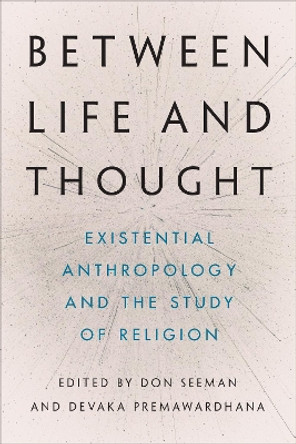 Between Life and Thought: Existential Anthropology and the Study of Religion by Don Seeman 9781487554750