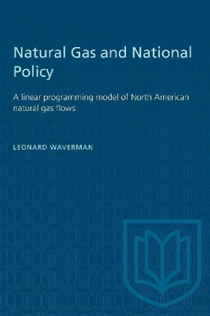 Natural Gas and National Policy: A linear programming model of North American natural gas flows by Leonard Waverman 9781487572990