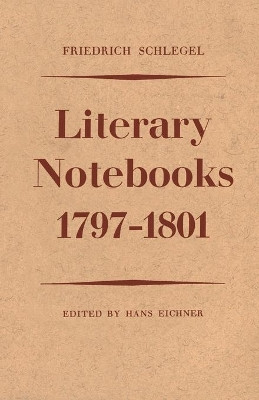 Friedrich Schlegel: Literary Notebooks 1797-1801 by Hans Eichner 9781487598303