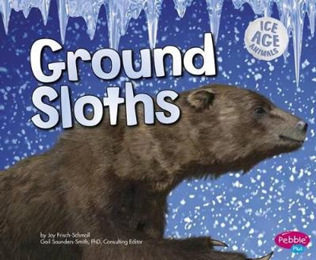 Ice Age Animals: Ground Sloths by Joy Frisch-Schmoll 9781491421017