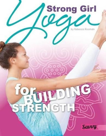 Strong Girl: Yoga for Building Strength by Rebecca Rissman 9781491421222