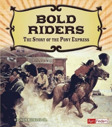 Bold Riders: the Story of the Pony Express (Adventures on the American Frontier) by John Joseph Micklos 9781491449103