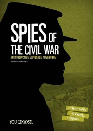 Spies of the Civil War: An Interactive Espionage Adventure by ,Michael Burgan 9781491458594