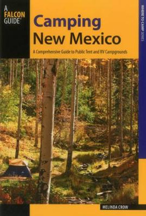 Camping New Mexico: A Comprehensive Guide to Public Tent and RV Campgrounds by Melinda Melton Crow 9781493006106