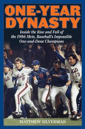 One-Year Dynasty: Inside the Rise and Fall of the 1986 Mets, Baseball's Impossible One-and-Done Champions by Matthew Silverman 9781493009091