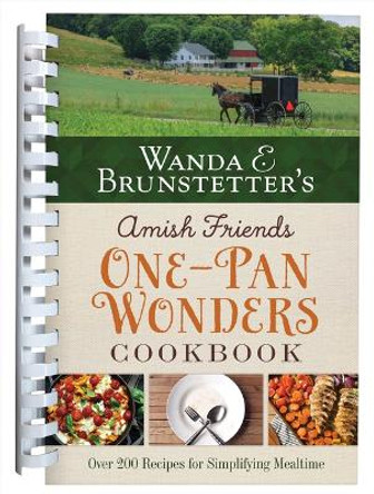 Wanda E. Brunstetter's Amish Friends One-Pan Wonders Cookbook: Over 200 Recipes for Simplifying Mealtime by Wanda E Brunstetter