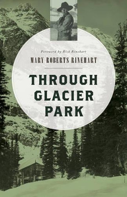 Through Glacier Park by Mary Roberts Rinehart 9781493023080