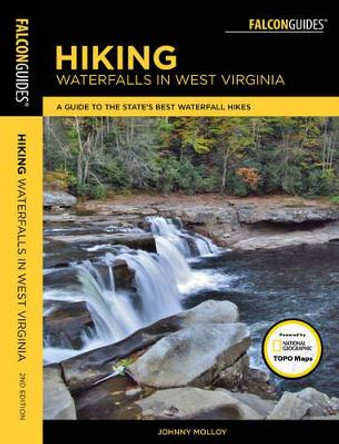 Hiking Waterfalls in West Virginia: A Guide to the State's Best Waterfall Hikes by Johnny Molloy 9781493023837
