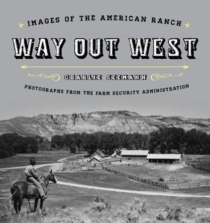 Way Out West: Images of the American Ranch by Charlie Seemann 9781493027279