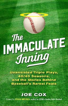 The Immaculate Inning: Unassisted Triple Plays, 40/40 Seasons, and the Stories Behind Baseball's Rarest Feats by Joe Cox 9781493032129