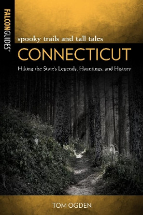 Spooky Trails and Tall Tales Connecticut: Hiking the State's Legends, Hauntings, and History by Stephen Gencarella 9781493039142