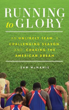 Running to Glory: An Unlikely Team, a Challenging Season, and Chasing the American Dream by Sam McManis 9781493041527