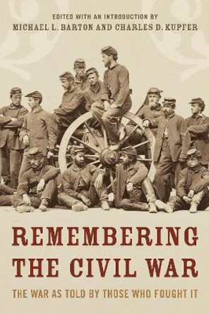 Remembering the Civil War: The Conflict as Told by Those Who Lived It by Michael Barton 9781493041756