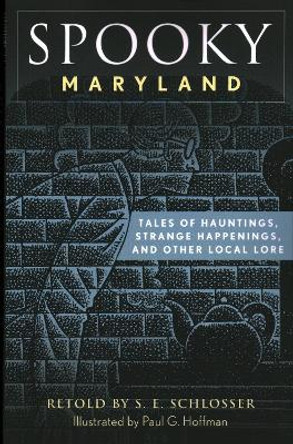 Spooky Maryland: Tales of Hauntings, Strange Happenings, and Other Local Lore by S. E. Schlosser 9781493044795