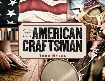 Portraits of the American Craftsman by Tadd Myers 9781493045334