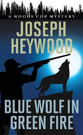 Blue Wolf in Green Fire: A Woods Cop Mystery by Joseph Heywood 9781493059140