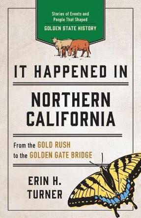 It Happened in Northern California: Remarkable Events That Shaped History by Erin H Turner 9781493060283