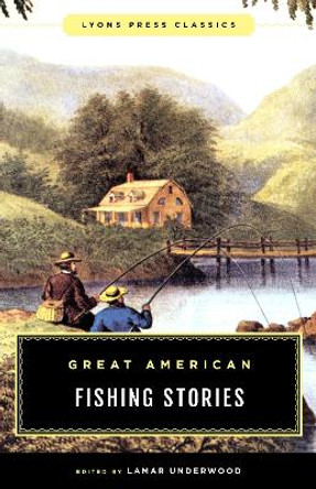 Great American Fishing Stories: Lyons Press Classics by Lamar Underwood 9781493065660