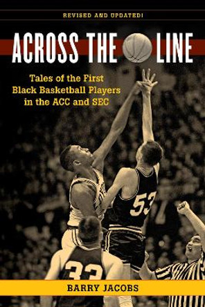 Across the Line: Tales of the First Black Players in the ACC and SEC by Barry Jacobs 9781493069217