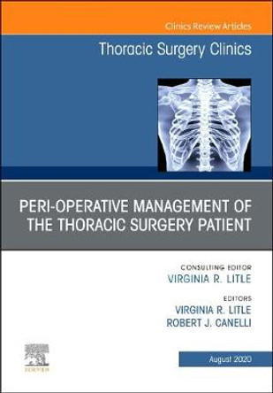 Peri-operative Management of the Thoracic Patient, An Issue of Thoracic Surgery Clinics: Volume 30-3 by Virginia R Litle