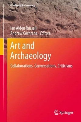 Art and Archaeology: Collaborations, Conversations, Criticisms by Andrew Cochrane 9781493926541