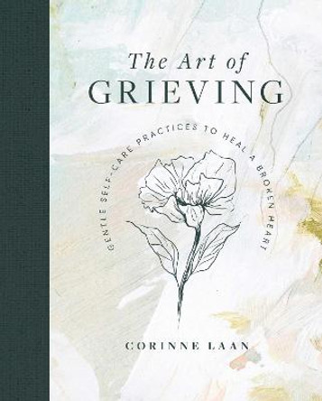 The Art of Grieving: Gentle Self Care Practices to Heal a Broken Heart by Corinne Laan