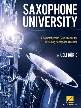 Saxophone University: A Comprehensive Resource for the Developing Saxophone Musician by Ueli Dorig 9781495091483
