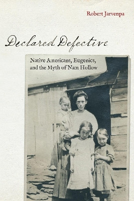 Declared Defective: Native Americans, Eugenics, and the Myth of Nam Hollow by Robert Jarvenpa 9781496202000