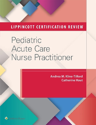 Lippincott Certification Review: Pediatric Acute Care Nurse Practitioner by Andrea M. Kline-Tilford 9781496308566