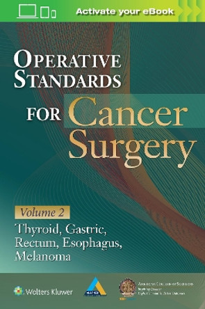 Operative Standards for Cancer Surgery: Volume II: Thyroid, Gastric, Rectum, Esophagus, Melanoma by American College of Surgeons 9781496337030