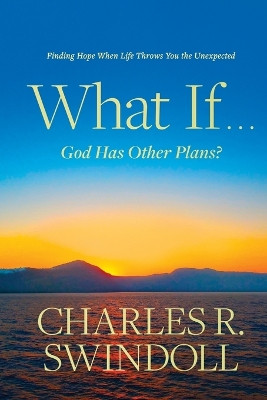 What If . . . God Has Other Plans? by Charles R. Swindoll 9781496431134
