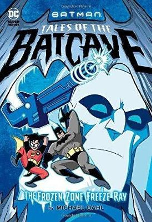 Frozen Zone Freeze Ray (Batman Tales of the Batcave) by Michael Dahl 9781496559852