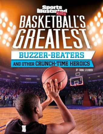 Basketball's Greatest Buzzer-Beaters and Other Crunch-Time Heroics by Thom Storden 9781496687296