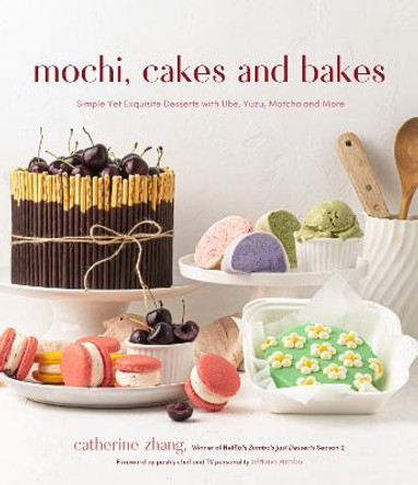 Mochi, Cakes and Bakes: Simple Yet Exquisite Desserts with Ube, Yuzu, Matcha and More by Catherine Zhang