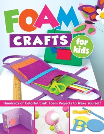 Foam Crafts for Kids: Over 100 Colorful Craft Foam Projects to Make with Your Kids by Various Contributors 9781497204010